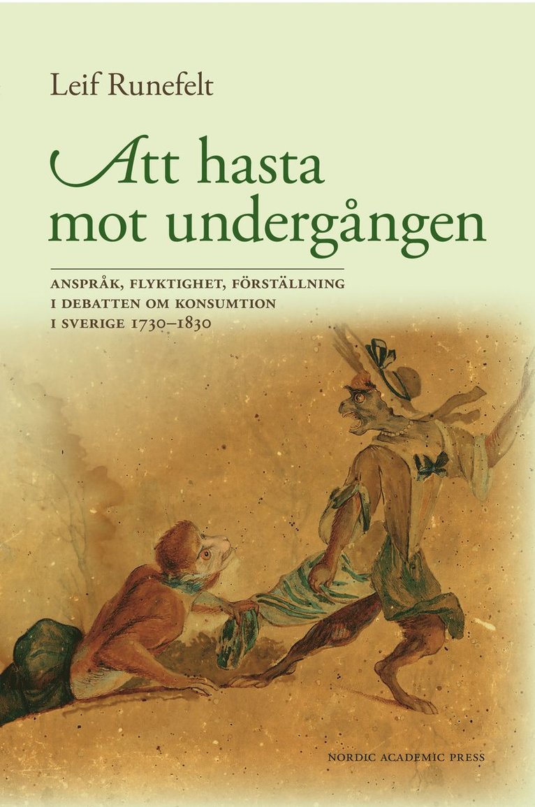 Att hasta mot undergången : anspråk, flyktighet, förställning i debatten om konsumtion i Sverige 1730-1830 1