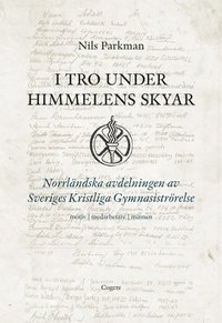 bokomslag I tro under himmelens skyar : Norrländska avdelningen av Sveriges Kristliga Gymnastikrörelse - motiv, medarbetare, minnen