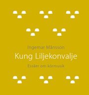 bokomslag Kung Liljekonvalje Essäer om körmusik