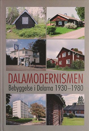 Adam Mol, Malena Andersson, Lars Jönses, Kristoffer Ärnbäck - Dalamodernismen- Bebyggelse i Dalarna 1930-1980, Inbunden