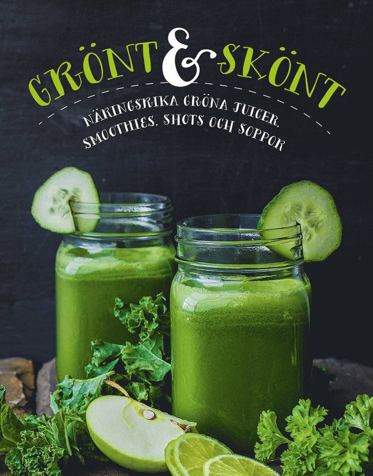 Grönt & skönt : näringsrika gröna juicer, smoothies, shots och soppor, Inbunden