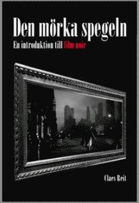 bokomslag Den mörka spegeln: En introduktion till film noir