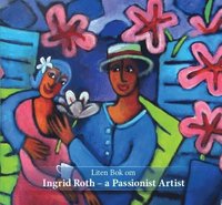 bokomslag Liten bok om Ingrid Roth : a passionist artist