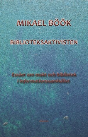 bokomslag Biblioteksaktivisten - Essäer om makt och bibliotek i informationssamhället