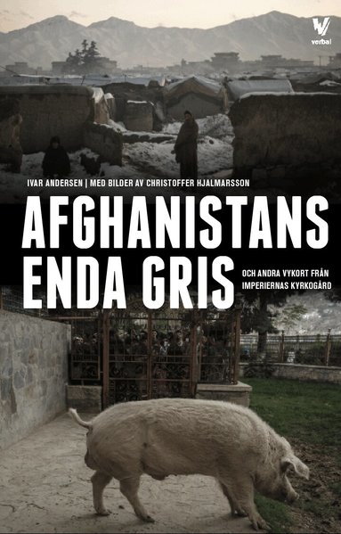 Ivar Andersen - Afghanistans enda gris : och andra vykort från imperiernas kyrkogård, Häftad