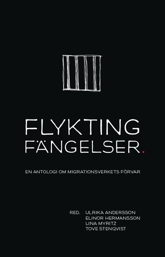 Flyktingfängelser : En antologi om Migrationsverkets förvar 1