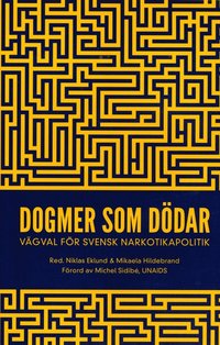 bokomslag Dogmer som dödar : Vägval för svensk narkotikapolitik