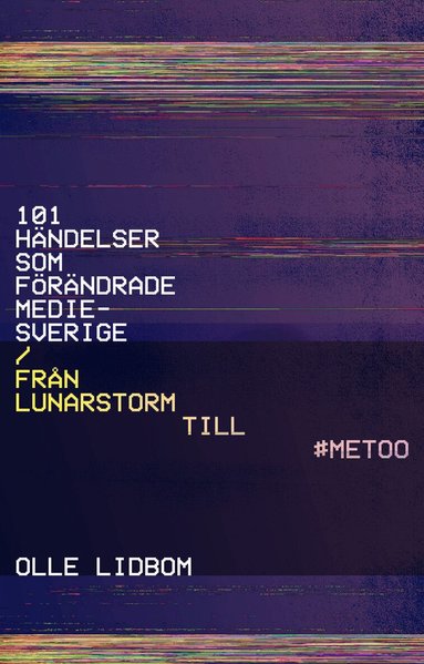 Olle Lidbom - 101 händelser som förändrade Mediesverige : Från Lunarstorm till #Metoo, Häftad