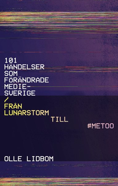 bokomslag 101 händelser som förändrade Mediesverige : Från Lunarstorm till #Metoo