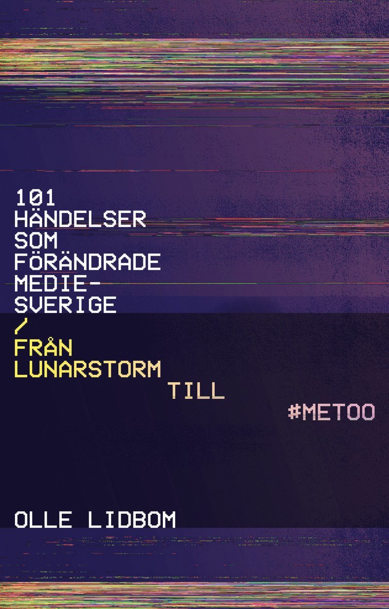 101 händelser som förändrade Mediesverige : Från Lunarstorm till #Metoo 1