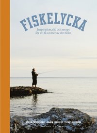 bokomslag Fiskelycka : inspiration, råd och recept för att få ut mer av ditt fiske