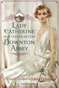 bokomslag Lady Catherine och verklighetens Downton Abbey