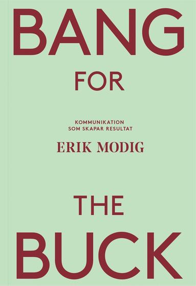 Erik Modig - Bang for the buck : kommunikation som skapar resultat, Häftad
