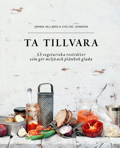 Amanda Hellberg, Eveline Johnsson - Ta tillvara : 53 vegetariska resträtter som gör miljö och plånbok glada, Häftad