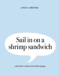 bokomslag Sail in on a shrimp sandwich ...and other curious Swedish sayings