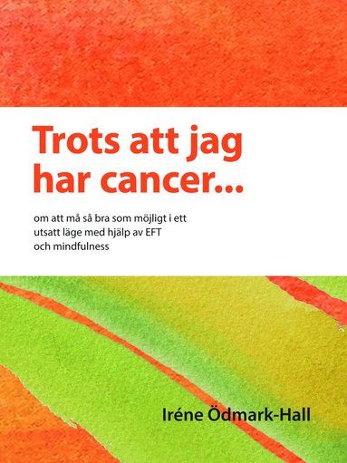 bokomslag Trots att jag har cancer - om att må så bra som möjligt i ett utsatt läge  med hjälp av EFT och mindfulness