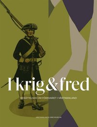 bokomslag I krig & fred : berättelser om försvaret i Västmanland