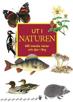 Ingvar Nordin, Sven Mathiasson, Jimmy Stigh, Karl-Axel Jansson - Ut i naturen : 600 svenska växter och djur i färg, Häftad