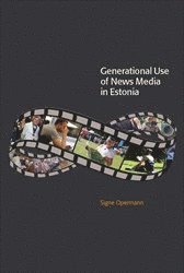 bokomslag Generational Use of News Media in Estonia : Media Access, Spatial Orientations and Discursive Characteristics of the News Media