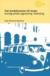 bokomslag Från kombifeminism till rörelse : kvinnlig serbisk organisering i förändring