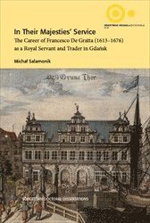 bokomslag In Their Majesties' Service : The Career of Francesco De Gratta (1613-1676) as a Royal Servant and Trader in Gdansk
