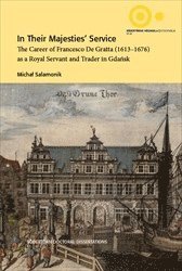 bokomslag In Their Majesties' Service : The Career of Francesco De Gratta (1613-1676) as a Royal Servant and Trader in Gda?sk