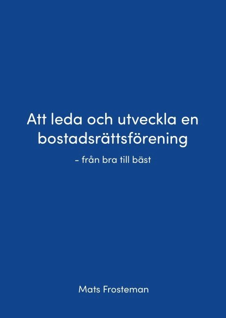 Mats Frosteman - Att leda och utveckla en bostadsrättsförening : från bra till bäst, Häftad