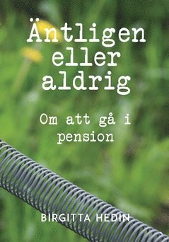 Äntligen eller aldrig : om att gå i pension