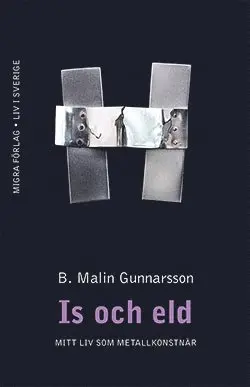 B. Malin Gunnarsson - Is och eld : mitt liv som metallkonstnär, Inbunden. Tillgänglighet: Lägg i varukorg