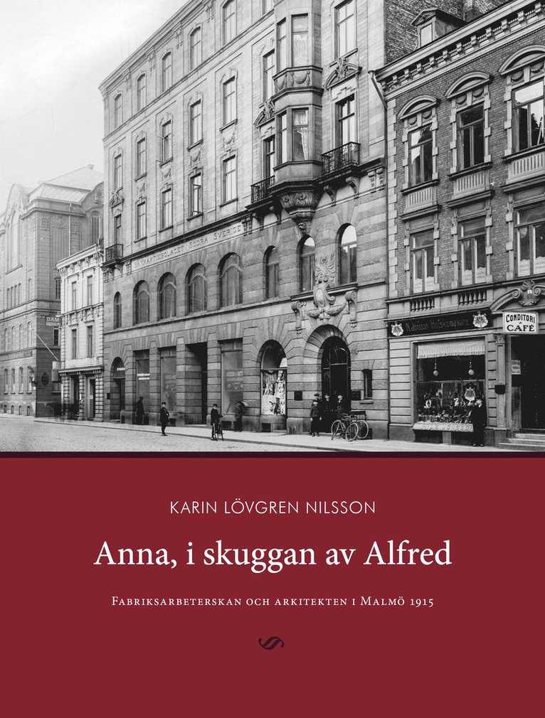 Anna, i skuggan av Alfred : fabriksarbeterskan och arkitekten i Malmö 1915 1