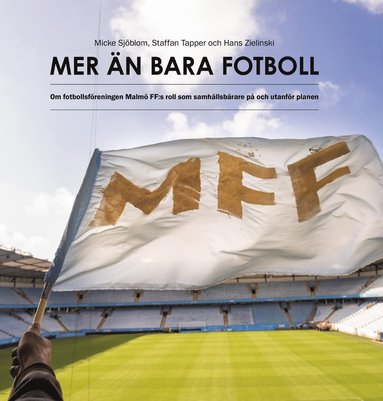 bokomslag Mer än bara fotboll : om fotbollsföreningen Malmö FF:s roll som samhällsbärare på och utanför planen