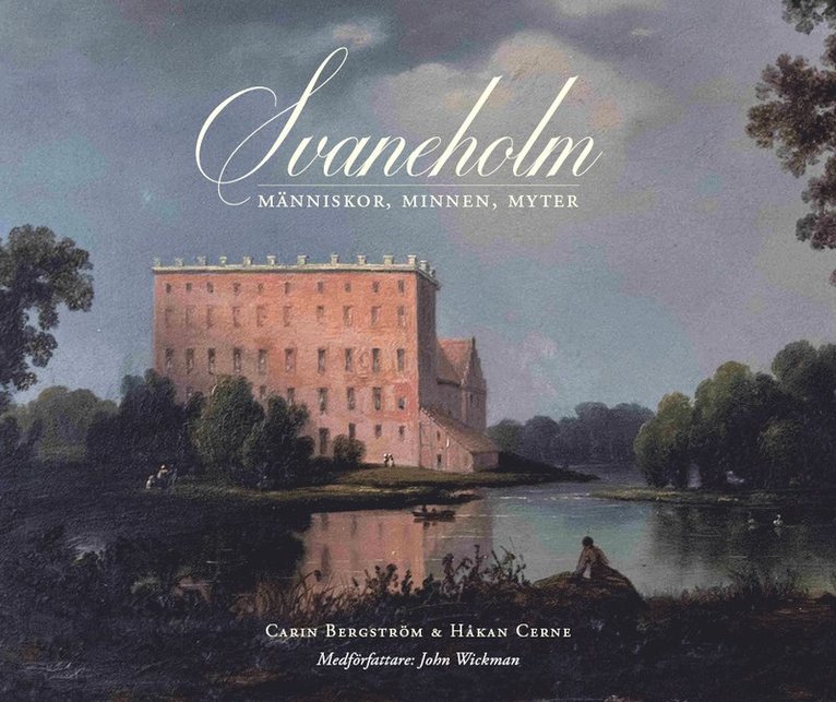 Carin Bergström, Håkan Cerne, John Wickman - Svaneholm : människor, minnen, myter, Inbunden
