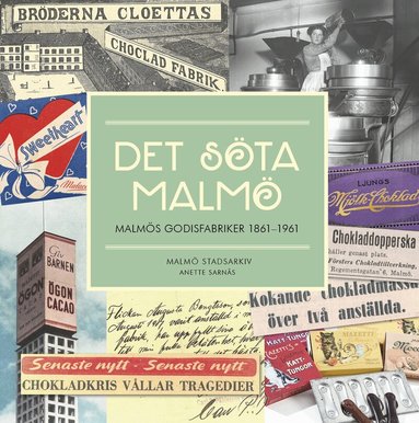 Anette Sarnäs - Det söta Malmö. Malmös godisfabriker 1861-1961., Inbunden