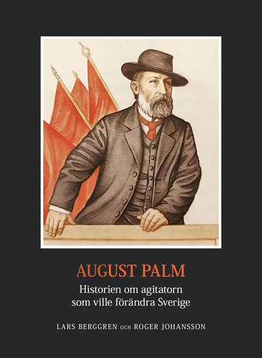 Lars Berggren, Roger Johansson - August Palm : historien om agitatorn som ville förändra Sverige, Inbunden