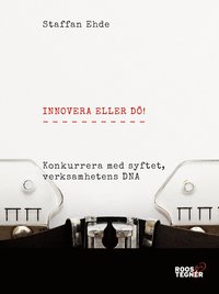 bokomslag Innovera eller dö : konkurrera med syftet, verksamhetens DNA.