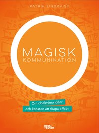 bokomslag Magisk kommunikation : om obekväma idéer och konsten att skapa effekt