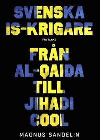 Svenska IS-krigare : från Al-Qaida till Jihadi Cool 1