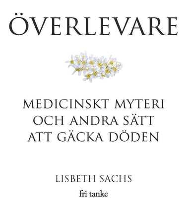 Lisbeth Sachs - Överlevare : medicinskt myteri och andra sätt att gäcka döden, Inbunden