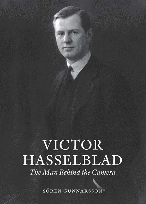 Sören Gunnarsson - Victor Hasselblad : the man behind the camera, Inbunden