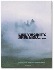 Like Virginity, Once Lost : five views on Nordic art now