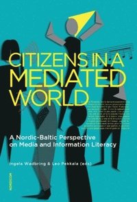 bokomslag Citizens in a mediated world : a Nordic-Baltic perspective on media and information literacy