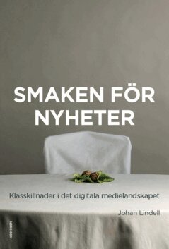 Johan Lindell - Smaken för nyheter : klasskillnader i det digitala medielandskapet, Häftad