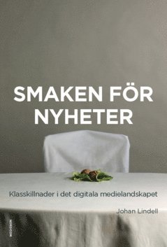 Johan Lindell - Smaken för nyheter : klasskillnader i det digitala medielandskapet, Häftad