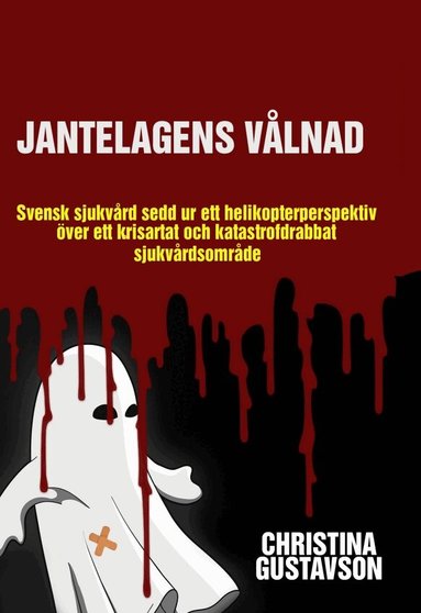 Christina Gustavson - Jantelagens vålnad : svensk sjukvård sedd ur ett helikopterperspektiv över ett krisartat och katastrofdrabbat sjukvårdsområde, Häftad