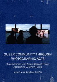 bokomslag Queer community through photographic acts : three entrances to an artistic research project approaching LGBTQIA Russia