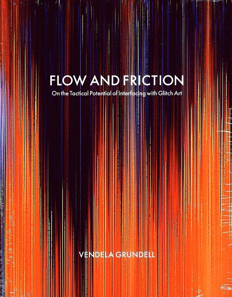 Vendela Grundell - Flow and friction : on the tactical potential of interfacing with Glitch Art, Häftad