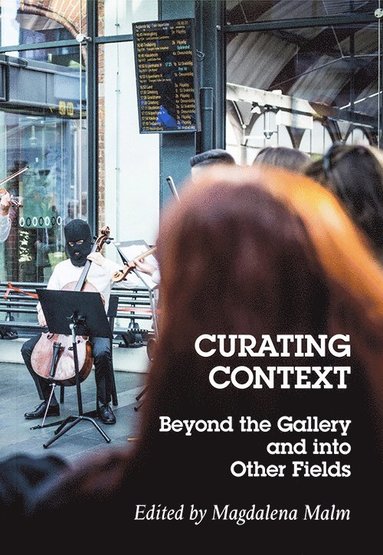 bokomslag Curating context : beyond the gallery and into other fields