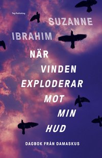 bokomslag När vinden exploderar mot min hud : Dagbok från Damaskus