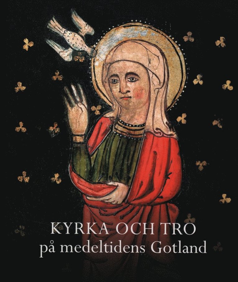Kyrka och tro på medeltidens Gotland. Gotländskt Arkiv 2013 1