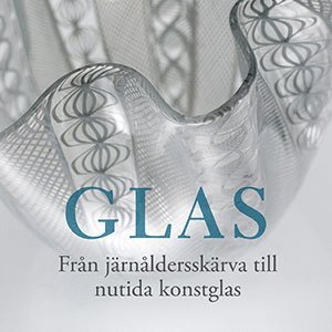 bokomslag Glas. Från järnåldersskärva till nutida konstglas